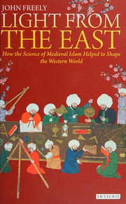 Light from the East: How the Science of Medieval Islam helped to shape the Western World