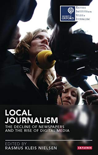Local Journalism: The Decline of Newspapers and the Rise of Digital Media (Reuters Institute for the Study of Journalism)