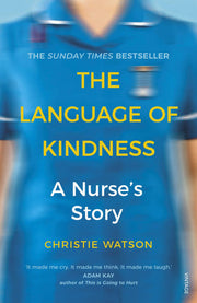 The Language of Kindness: The award-winning nursing memoir and #1 Sunday Times Bestseller