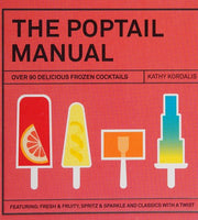 The Poptail Manual: Over 90 Frozen Cocktails on a Stick: Over 90 Delicious Frozen Cocktails