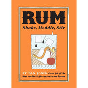 Rum: Shake, Muddle, Stir: Over 40 of the Best Cocktails for Serious Rum Lovers