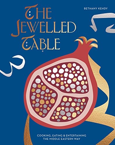 The Jewelled Table: Cooking, Eating and Entertaining the Middle Eastern Way