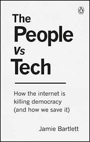 The People Vs Tech: How the internet is killing democracy (and how we save it)