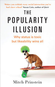 The Popularity Illusion: Why status is toxic but likeability wins all