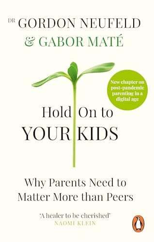 Hold on to Your Kids: Why Parents Must Matter More Than Peers – and How to Raise Confident, Connected Children in a Digital World (Vermilion)