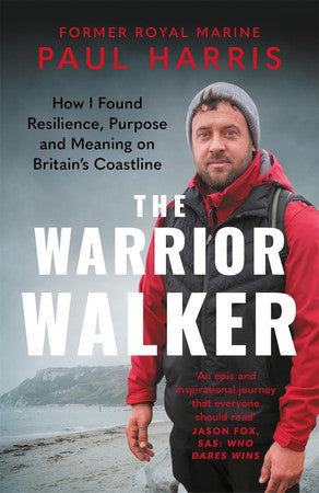 The Warrior Walker: How I Found Resilience, Purpose and Meaning on Britain's Coastline