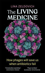 The Living Medicine: The remarkable history of a life-saving cure and how it will rescue us when antibiotics fail