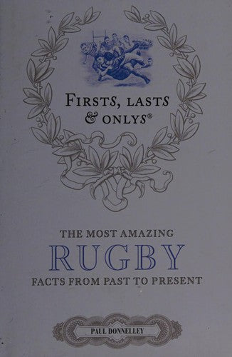 Firsts, Lasts & Onlys: A Truly Wonderful Collection of Rugby Trivia