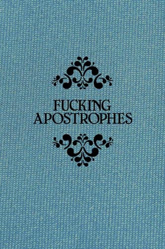 Fucking Apostrophes: A Guide to Show You Where You Can Stick Them