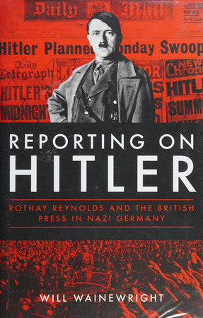 Reporting on Hitler: Rothay Reynolds and the British Press in Nazi Germany