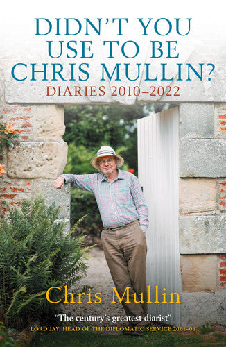 Didn't You Use To Be Chris Mullin: Diaries 2010–2022