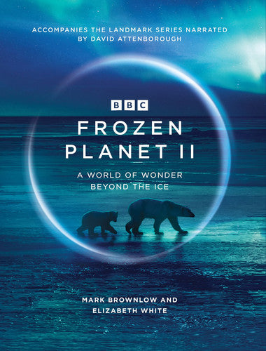 Frozen Planet II: A World of Wonder Beyond the Ice: 2 (BBC Books)