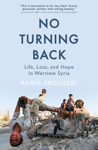 No Turning Back: Life, Loss, and Hope in Wartime Syria