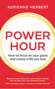 Power Hour: How to Focus on Your Goals and Create a Life You Love