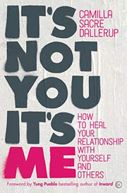 It's Not You, It's Me: How to Heal Your Relationship with Yourself and Others (An International Bestseller)