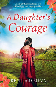 A Daughter's Courage: How much would you sacrifice to save your family?: An utterly heartbreaking novel of family secrets, tragedy and love (Secrets of India)
