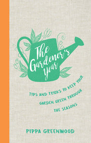 The Gardener's Year: Tips and Tricks to Keep Your Garden Green Through the Seasons