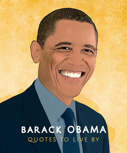 Barack Obama: Quotes to Live By: A Life-Affirming Collection of More Than 170 Quotes: 1