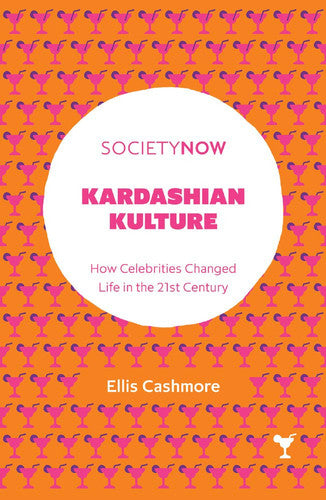 Kardashian Kulture: How Celebrities Changed Life in the 21st Century (SocietyNow)