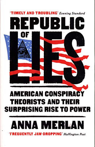 Republic of Lies: American Conspiracy Theorists and Their Surprising Rise to Power