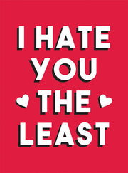 I Hate You the Least: A Gift of Love That's Not a Cliché