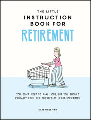 The Little Instruction Book for Retirement: Tongue-in-Cheek Advice for the Newly Retired
