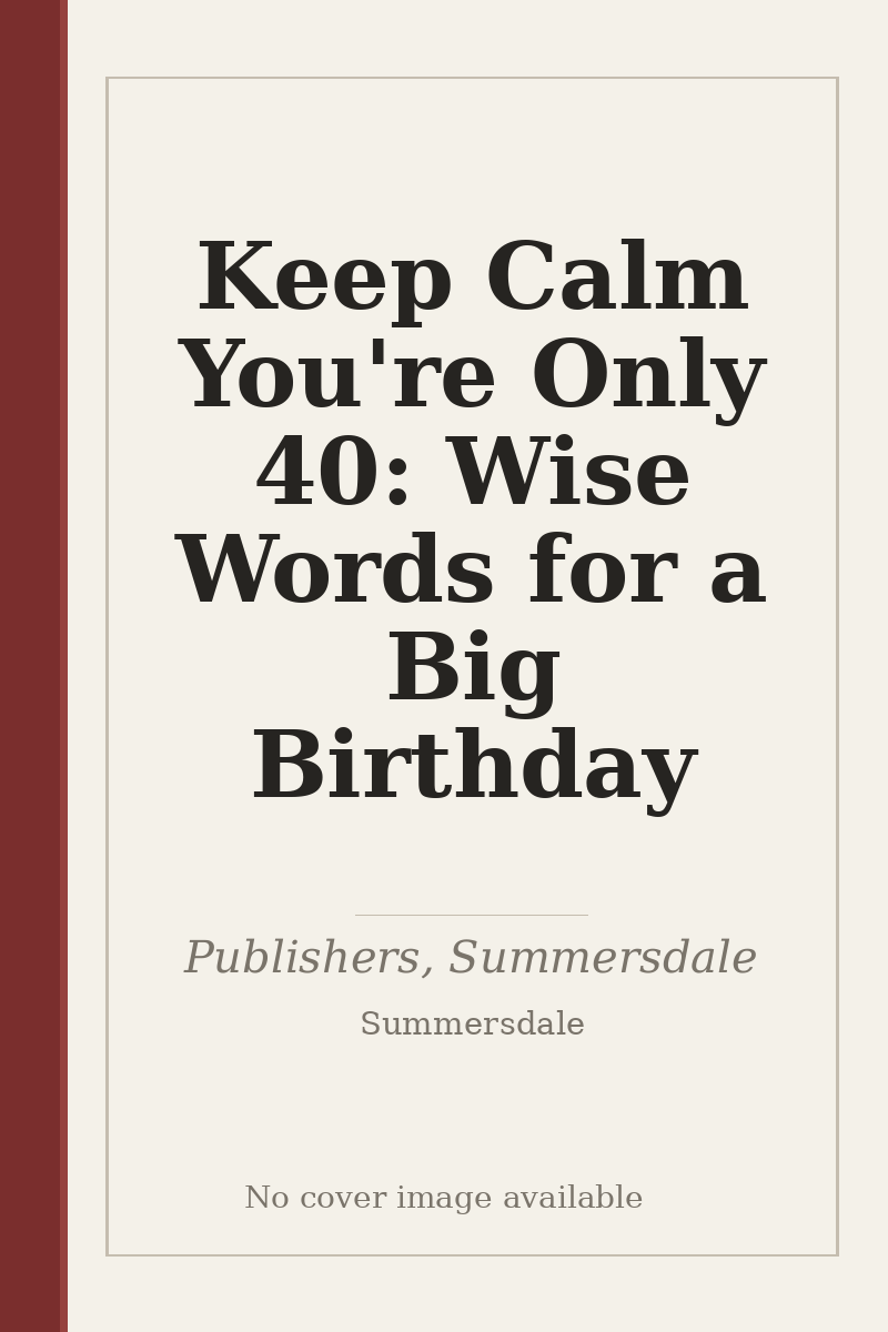 Keep Calm You're Only 40: Wise Words for a Big Birthday - no cover image available