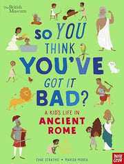 British Museum: So You Think You've Got It Bad? A Kid's Life in Ancient Rome