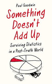 Something Doesn’t Add Up: Surviving Statistics in a Number-Mad World