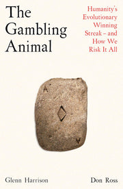 The Gambling Animal: Humanity’s Evolutionary Winning Streak - and How We Risk It All