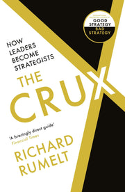 The Crux: FROM THE BESTSELLING AUTHOR OF GOOD STRATEGY/BAD STRATEGY: How Leaders Become Strategists