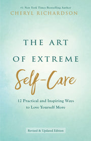 The Art of Extreme Self-Care: Transform Your Life One Month at a Time: 12 Practical and Inspiring Ways to Love Yourself More