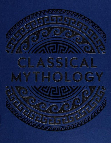 Classical Mythology: Myths and Legends of the Ancient World (Arcturus Slipcased Classics, 20)