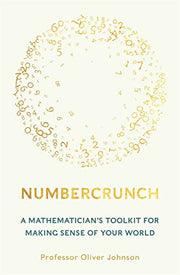 Numbercrunch: A Mathematician's Toolkit for Making Sense of Your World