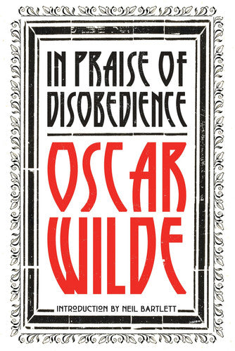 In Praise of Disobedience: The Soul of Man Under Socialism and Other Writings (Revolutions)