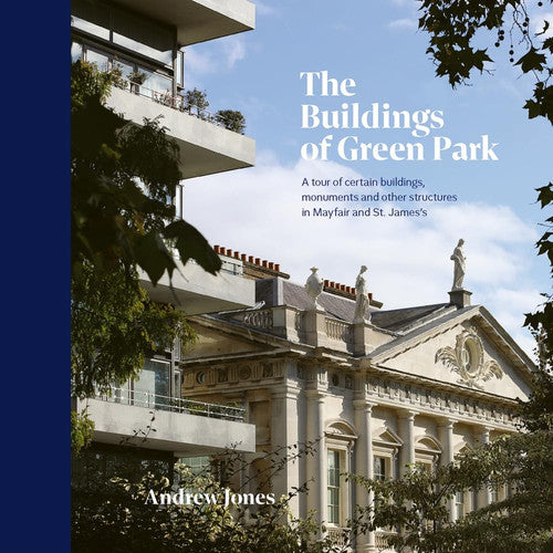 The Buildings of Green Park: A tour of certain buildings, monuments and other structures in Mayfair and St. James's (London)