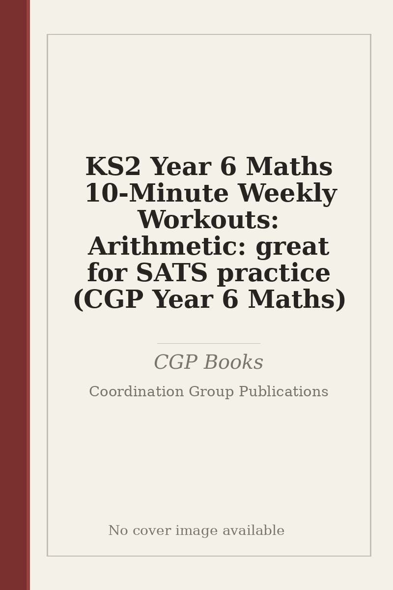 KS2 Year 6 Maths 10-Minute Weekly Workouts: Arithmetic: great for SATS practice (CGP Year 6 Maths) - no cover image available