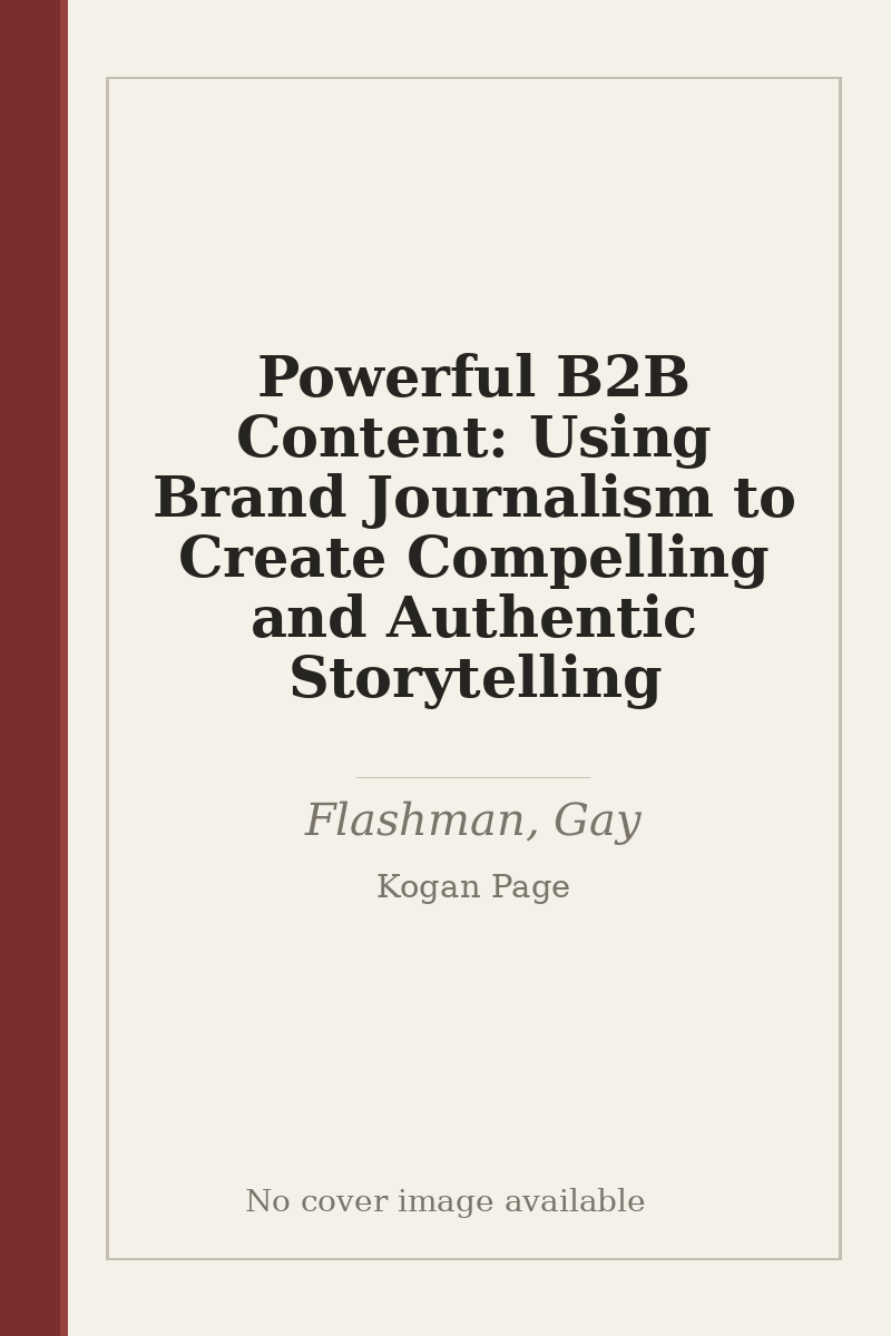 Powerful B2B Content: Using Brand Journalism to Create Compelling and Authentic Storytelling - no cover image available