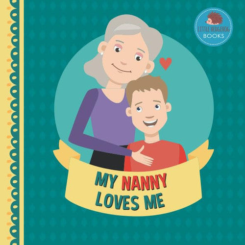 My Nanny Loves Me: A Picture Book for Young Children and Grandparents; Boy Version (Cute Grandparent Books)