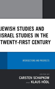 Jewish Studies and Israel Studies in the Twenty-First Century: Intersections and Prospects (Lexington Studies in Modern Jewish History, ... Jewish ... Jewish History, Historiography, and Memory)