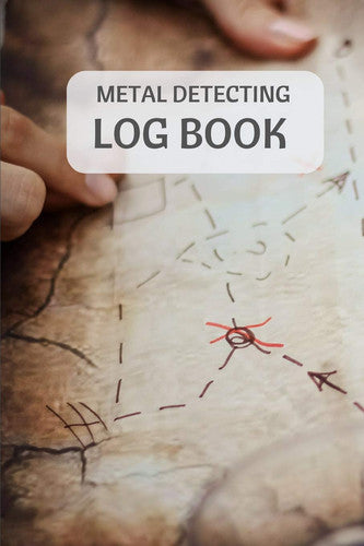 Metal Detecting Log Book: Metal detectorists journal to record date, location, metal detector machine used and settings, items found and notes. 6" x 9" 140 pages