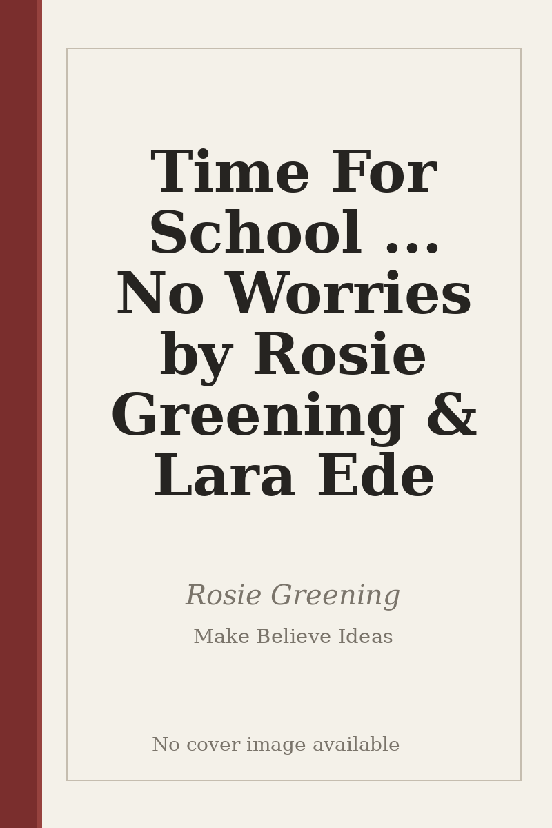 Time For School ... No Worries by Rosie Greening & Lara Ede - no cover image available