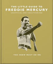 The Little Guide to Freddie Mercury: The show must go on: 21 (The Little Book of...)