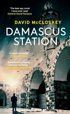 Damascus Station: The Best Spy Thriller of the Year' THE TIMES: 'The Best Spy Thriller of the Year' THE TIMES from co-host of hit podcast THE REST IS CLASSIFIED (David McCloskey spy thriller, 1)