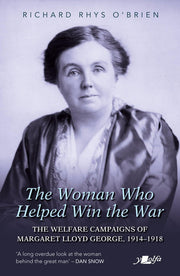 The Woman Who Helped Win the War: The Welfare Campaigns of Margaret Lloyd George, 1914-1918