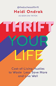 Thrift Your Life: Cost-of-Living Hustles to Waste Less, Save More and Live Well