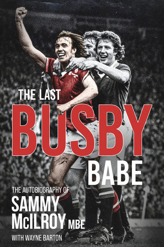 The Last Busby Babe: The Autobiography of Sammy McIlroy