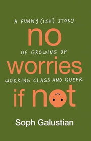 No Worries If Not: A Funny(ish) Story of Growing Up and Falling in Love When You're Working Class and Queer