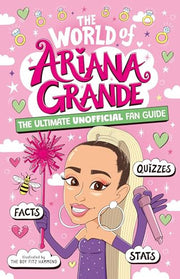 The World of Ariana Grande: The Ultimate Unofficial Fan Guide Packed with Facts, Stats and Quizzes