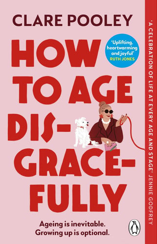 How to Age Disgracefully: The feel-good and uplifting novel from the bestselling author of The Authenticity Project